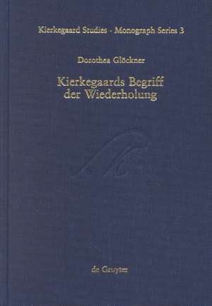 Kierkegaards Begriff der Wiederholung: Eine Studie zu seinem Freiheitsverständnis de Dorothea Glöckner