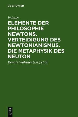 Elemente der Philosophie Newtons. Verteidigung des Newtonianismus. Die Metaphysik des Neuton de Voltaire