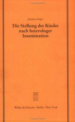 Die Stellung des Kindes nach heterologer Insemination: Vortrag gehalten vor der Juristischen Gesellschaft zu Berlin am 14. Mai 1997 de Johannes Hager