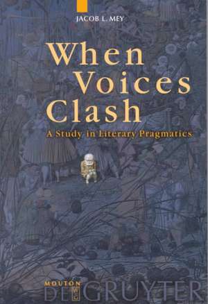 When Voices Clash: A Study in Literary Pragmatics de Jacob L. Mey