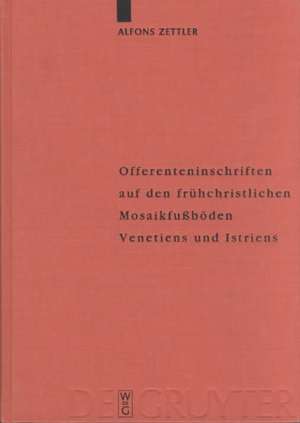 Offerenteninschriften auf den frühchristlichen Mosaikböden Venetiens und Istriens de Alfons Zettler