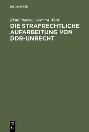 Die strafrechtliche Aufarbeitung von DDR-Unrecht: Eine Bilanz de Klaus Marxen