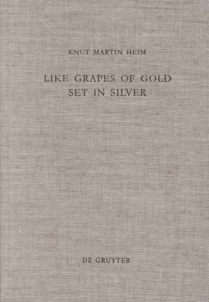 Like Grapes of Gold Set in Silver: An Interpretation of Proverbial Clusters in Proverbs 10:1-22:16 de Knut Martin Heim