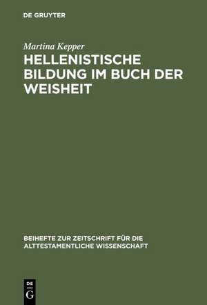 Hellenistische Bildung im Buch der Weisheit: Studien zur Sprachgestalt und Theologie der Sapientia Salomonis de Martina Kepper