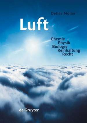 Luft: Chemie, Physik, Biologie, Reinhaltung, Recht de Detlev Möller