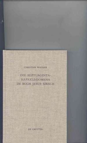 Die Septuaginta-Hapaxlegomena im Buch Jesus Sirach: Untersuchungen zu Wortwahl und Wortbildung unter besonderer Berücksichtigung des textritischen und übersetzungstechnischen Aspekts de Christian Wagner