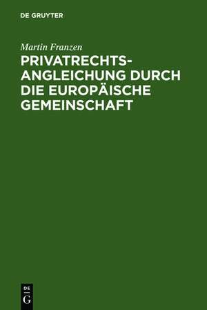 Privatrechtsangleichung durch die Europäische Gemeinschaft de Martin Franzen