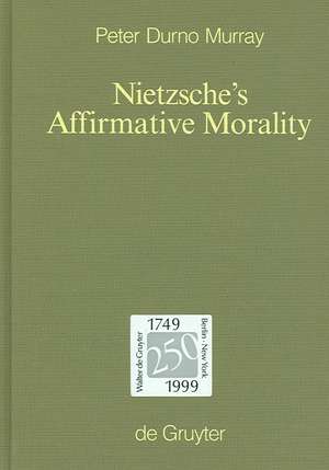 Nietzsche's Affirmative Morality: A Revaluation Based in the Dionysian World-View de Peter Durno Murray