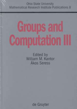 Groups and Computation III: Proceedings of the International Conference at The Ohio State University, June 15-19, 1999 de William M. Kantor