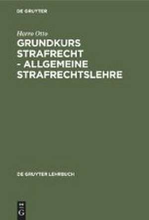 Grundkurs Strafrecht - Allgemeine Strafrechtslehre de Harro Otto