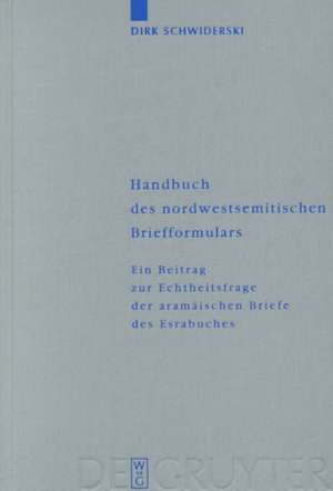 Handbuch des nordwestsemitischen Briefformulars: Ein Beitrag zur Echtheitsfrage der aramäischen Briefe des Esrabuches de Dirk Schwiderski