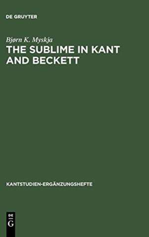 The Sublime in Kant and Beckett: Aesthetic Judgement, Ethics and Literature de Bjørn K. Myskja