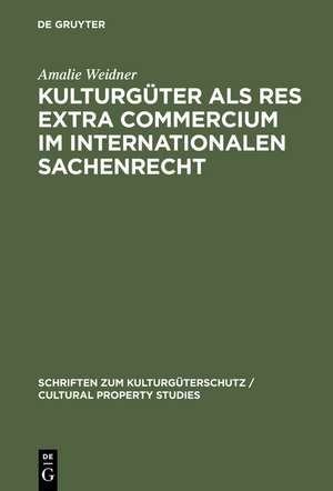 Kulturgüter als res extra commercium im internationalen Sachenrecht de Amalie Weidner