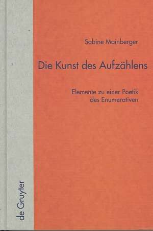 Die Kunst des Aufzählens: Elemente zu einer Poetik des Enumerativen de Sabine Mainberger