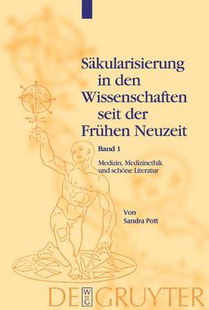 Medizin, Medizinethik und schöne Literatur: Studien zu Säkularisierungsvorgängen vom frühen 17. bis zum frühen 19. Jahrhundert de Sandra Pott