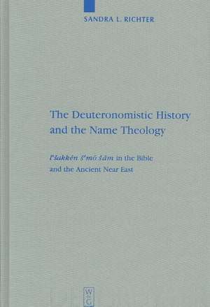 The Deuteronomistic History and the Name Theology: leshakken shemo sham in the Bible and the Ancient Near East de Sandra L. Richter