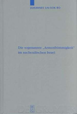 Die sogenannte „Armenfrömmigkeit“ im nachexilischen Israel de Johannes Un-Sok Ro