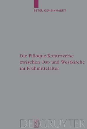 Die Filioque-Kontroverse zwischen Ost- und Westkirche im Frühmittelalter de Peter Gemeinhardt