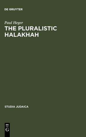 The Pluralistic Halakhah: Legal Innovations in the Late Second Commonwealth and Rabbinic Periods de Paul Heger