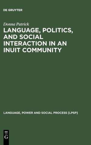 Language, Politics, and Social Interaction in an Inuit Community de Donna Patrick