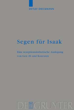 Segen für Isaak: Eine rezeptionsästhetische Auslegung von Gen 26 und Kotexten de Detlef Dieckmann