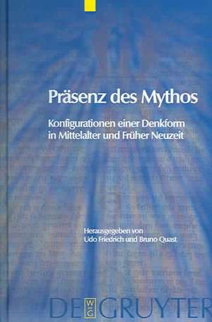 Präsenz des Mythos: Konfigurationen einer Denkform in Mittelalter und Früher Neuzeit de Udo Friedrich