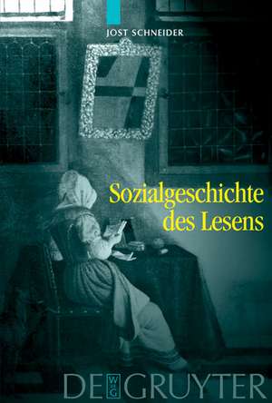 Sozialgeschichte des Lesens: Zur historischen Entwicklung und sozialen Differenzierung der literarischen Kommunikation in Deutschland de Jost Schneider