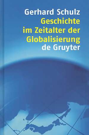 Geschichte im Zeitalter der Globalisierung de Gerhard Schulz