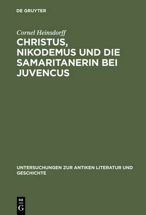 Christus, Nikodemus und die Samaritanerin bei Juvencus: Mit einem Anhang zur lateinischen Evangelienvorlage de Cornel Heinsdorff