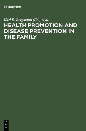 Health Promotion and Disease Prevention in the Family: Communicating Knowledge, Competence, and Health Behaviour de Karl E. Bergmann