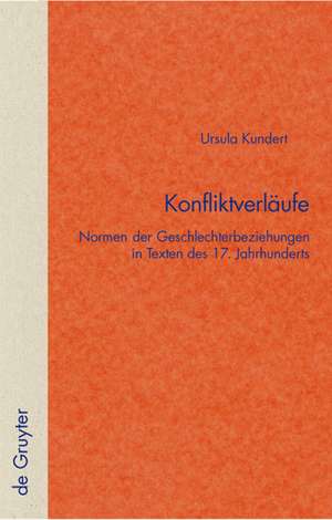 Konfliktverläufe: Normen der Geschlechterbeziehungen in Texten des 17. Jahrhunderts de Ursula Kundert