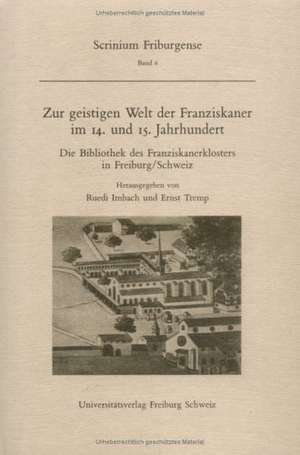 Zur geistigen Welt der Franziskaner im 14. und 15. Jahrhundert: Die Bibliothek des Franziskanerklosters in Freiburg/Schweiz. Akten der Tagung des Mediävistischen Instituts der Universität Freiburg vom 15. Oktober 1993 de Ruedi Imbach