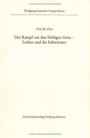 Der Kampf um den Heiligen Geist - Luther und die Schwärmer de Alois M. Haas