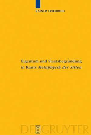 Eigentum und Staatsbegründung in Kants 'Metaphysik der Sitten' de Rainer Friedrich