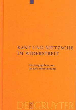 Kant und Nietzsche im Widerstreit: Internationale Konferenz der Nietzsche-Gesellschaft in Zusammenarbeit mit der Kant-Gesellschaft, Naumburg an der Saale, 26.-29. August 2004 de Beatrix Himmelmann