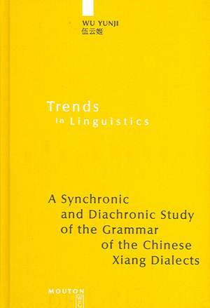 A Synchronic and Diachronic Study of the Grammar of the Chinese Xiang Dialects de Yunji Wu