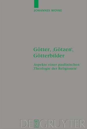 Götter, 'Götzen', Götterbilder: Aspekte einer paulinischen 'Theologie der Religionen' de Johannes Woyke