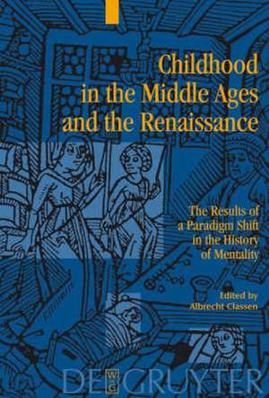 Childhood in the Middle Ages and the Renaissance: The Results of a Paradigm Shift in the History of Mentality de Albrecht Classen