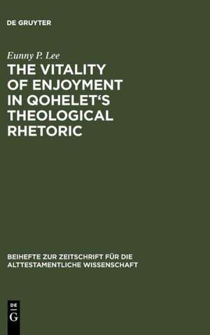 The Vitality of Enjoyment in Qohelet's Theological Rhetoric de Eunny P. Lee