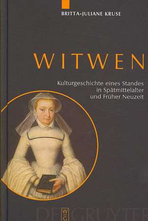 Witwen: Kulturgeschichte eines Standes in Spätmittelalter und Früher Neuzeit de Britta-Juliane Kruse