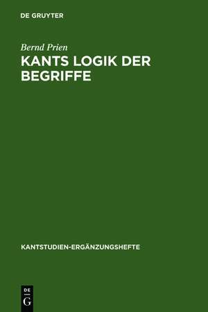 Kants Logik der Begriffe: Die Begriffslehre der formalen und transzendentalen Logik Kants de Bernd Prien