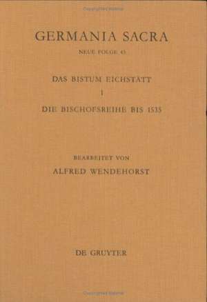 Die Bistümer der Kirchenprovinz Mainz. Das Bistum Eichstätt 1: Die Bischofsreihe bis 1535 de Alfred Wendehorst