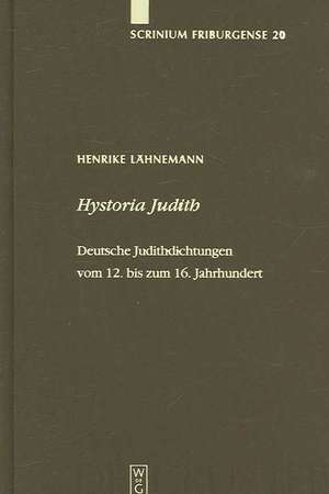 "Hystoria Judith": Deutsche Judithdichtungen vom 12. bis zum 16. Jahrhundert de Henrike Lähnemann