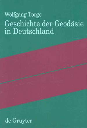 Geschichte der Geodäsie in Deutschland de Wolfgang Torge