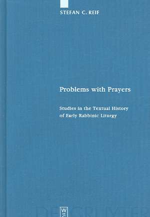 Problems with Prayers: Studies in the Textual History of Early Rabbinic Liturgy de Stefan C. Reif