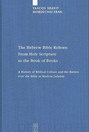 The Hebrew Bible Reborn: From Holy Scripture to the Book of Books: A History of Biblical Culture and the Battles over the Bible in Modern Judaism de Yaacov Shavit