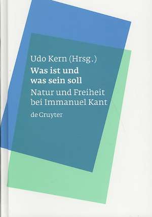 Was ist und was sein soll: Natur und Freiheit bei Immanuel Kant de Udo Kern