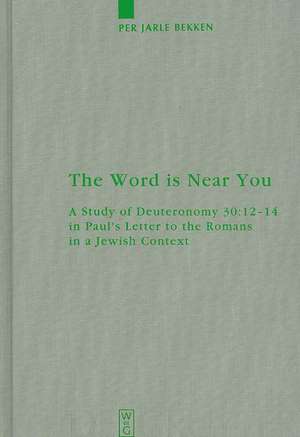 The Word is Near You: A Study of Deuteronomy 30:12-14 in Paul's Letter to the Romans in a Jewish Context de Per Jarle Bekken