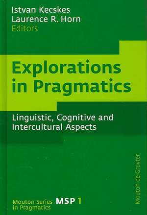 Explorations in Pragmatics: Linguistic, Cognitive and Intercultural Aspects de Istvan Kecskes