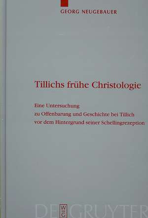 Tillichs frühe Christologie: Eine Untersuchung zu Offenbarung und Geschichte bei Tillich vor dem Hintergrund seiner Schellingrezeption de Georg Neugebauer